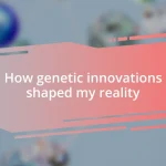 How genetic innovations shaped my reality