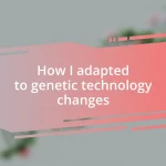 How I adapted to genetic technology changes