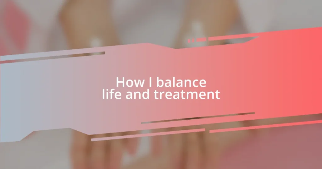 How I balance life and treatment