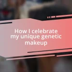 How I celebrate my unique genetic makeup