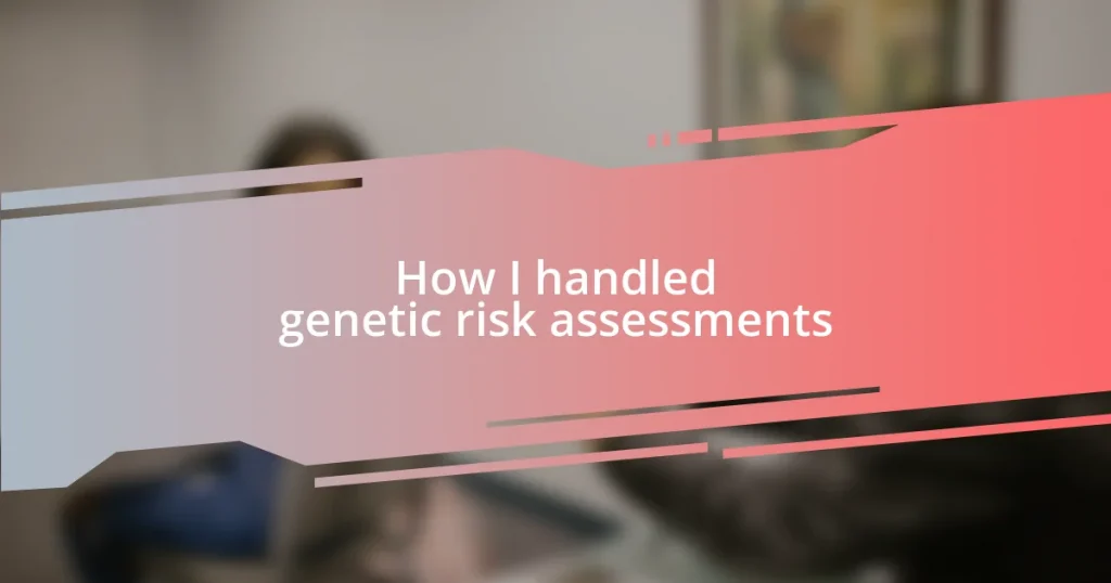 How I handled genetic risk assessments