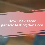 How I navigated genetic testing decisions