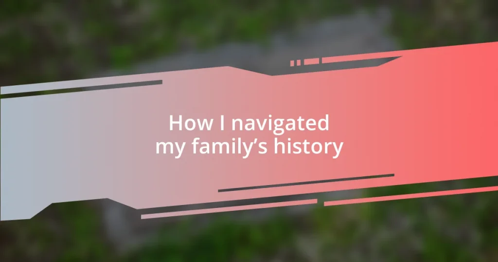 How I navigated my family’s history