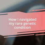 How I navigated my rare genetic condition