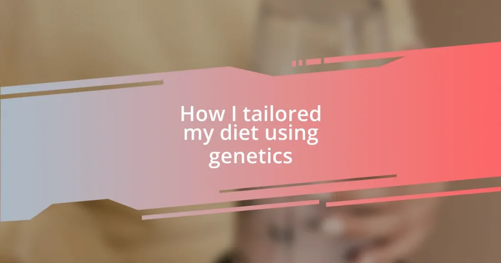 How I tailored my diet using genetics