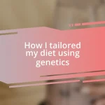 How I tailored my diet using genetics