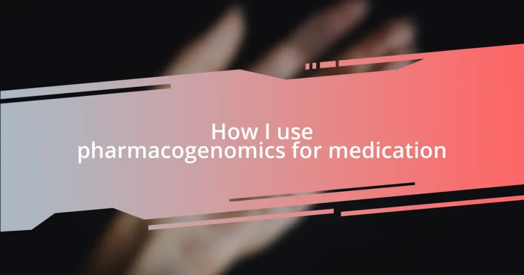 How I use pharmacogenomics for medication