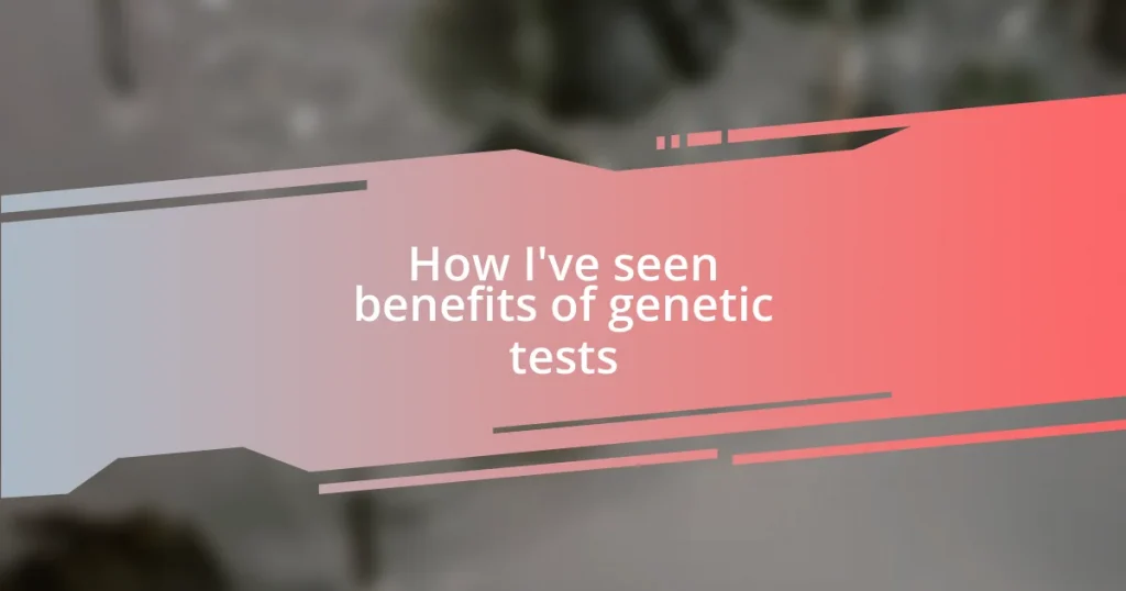 How I’ve seen benefits of genetic tests