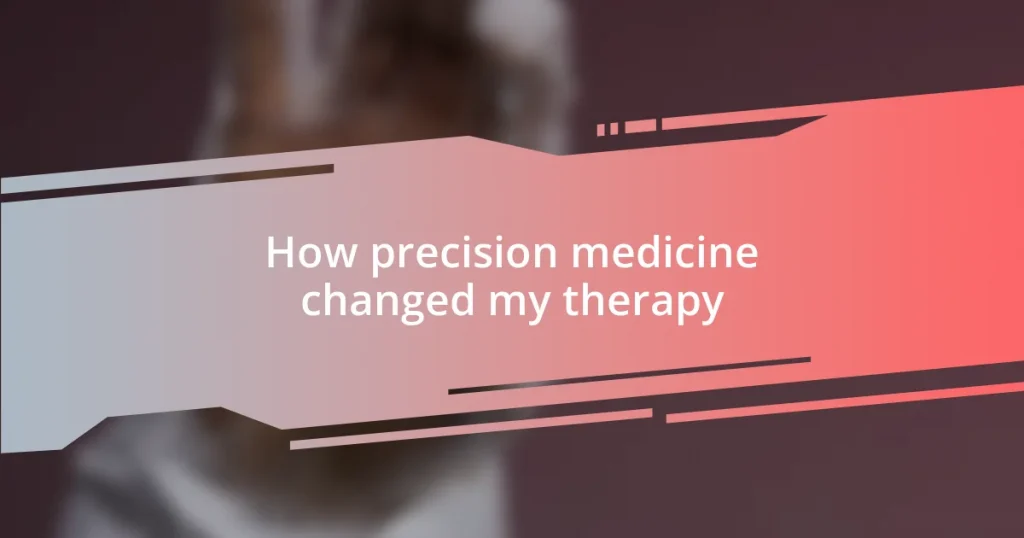 How precision medicine changed my therapy