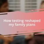 How testing reshaped my family plans