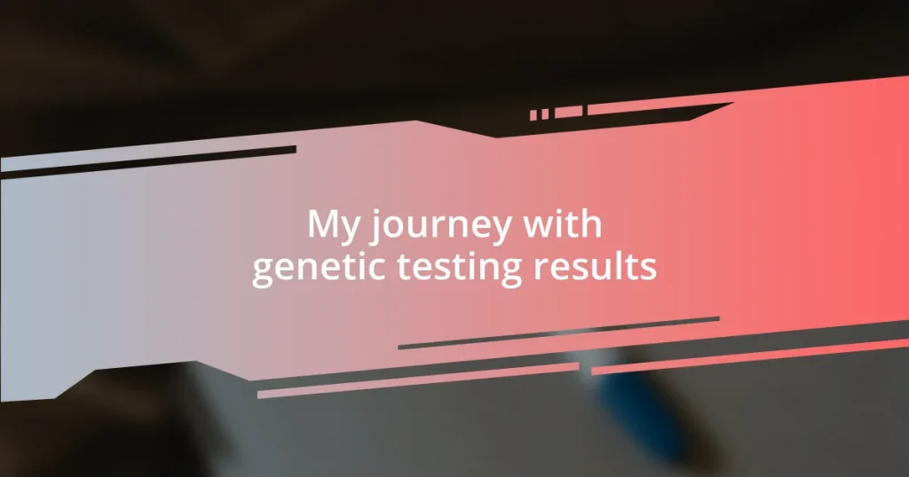 My journey with genetic testing results