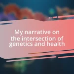 My narrative on the intersection of genetics and health