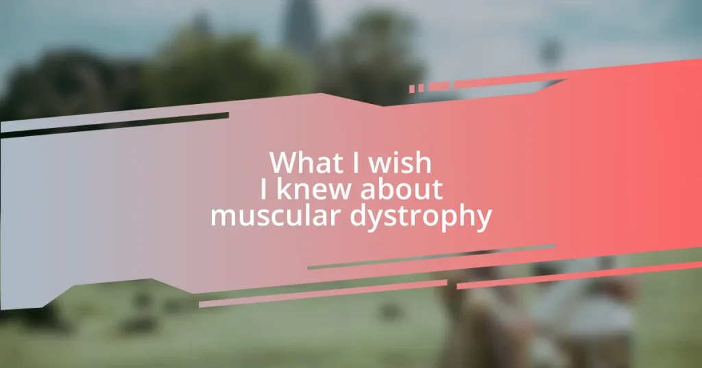 What I wish I knew about muscular dystrophy