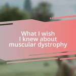 What I wish I knew about muscular dystrophy