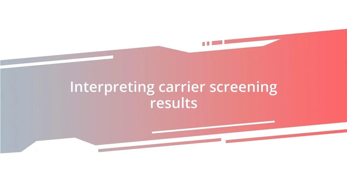 Interpreting carrier screening results