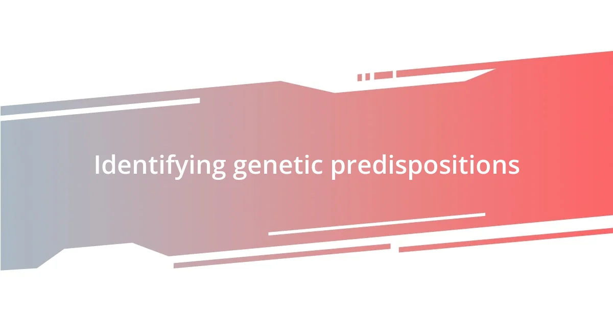 Identifying genetic predispositions