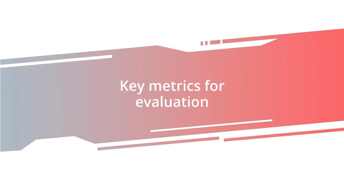 Key metrics for evaluation