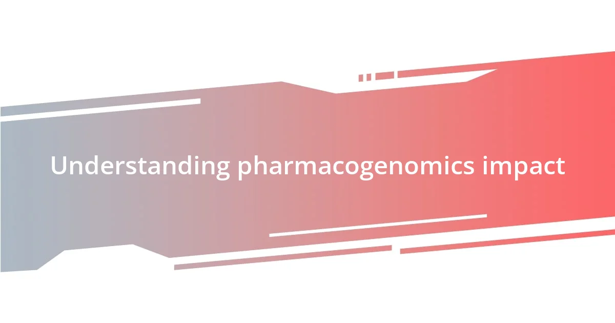 Understanding pharmacogenomics impact